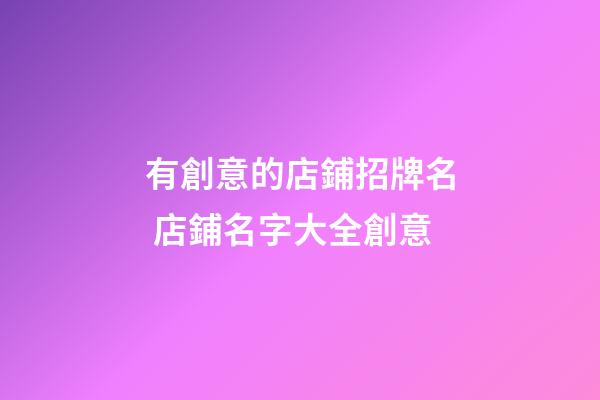 有創意的店鋪招牌名 店鋪名字大全創意-第1張-店鋪起名-玄機派